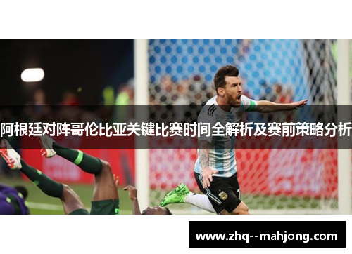 阿根廷对阵哥伦比亚关键比赛时间全解析及赛前策略分析 阿根廷对阵哥伦比亚关键比赛时间全解析及赛前策略分析