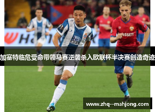 加塞特临危受命带领马赛逆袭杀入欧联杯半决赛创造奇迹